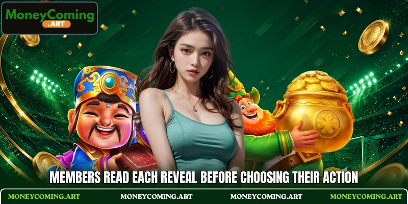 Members read each reveal before choosing their action Members read each reveal before choosing their action