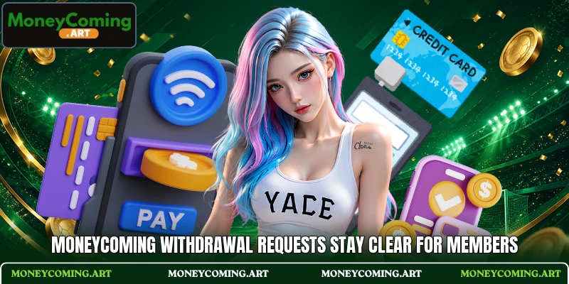 MoneyComing withdrawal requests stay clear for members