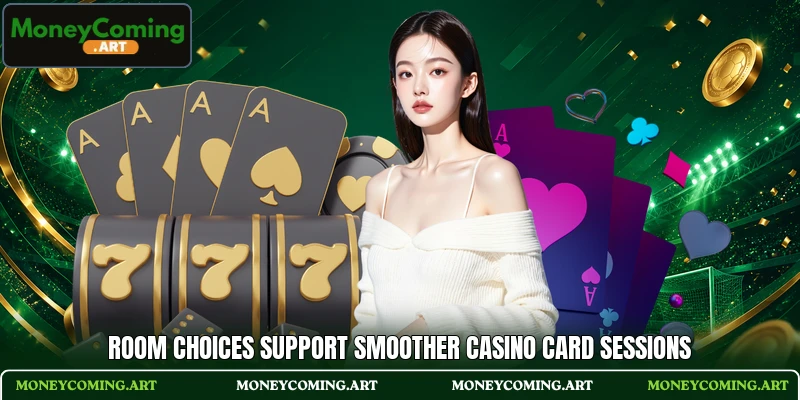 Room choices support smoother casino card sessions Room choices support smoother casino card sessions